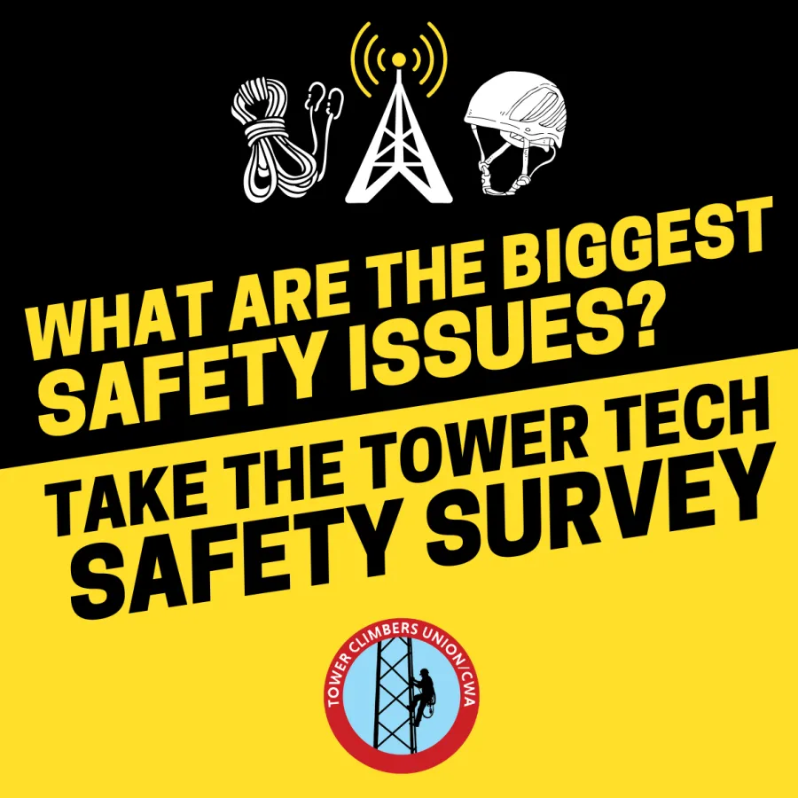 The Tower Climbers Union/CWA is asking tower climbers to fill out a safety survey so we can identify the top safety issues among climbers, publish a report on conditions, and advocate for change! Please take 5 minutes and share your thoughts - the more folks that complete the safety survey, the stronger our data is: https://survey.alchemer.com/s3/7090366/TCU-Safety-Survey